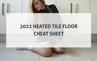 2022 Heated Tile Floor Cheat Sheet