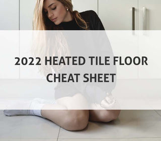 2022 Heated Tile Floor Cheat Sheet