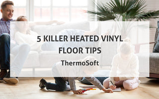 5 Killer Heated Vinyl Floor Tips