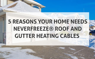 5 Reasons Your Home Needs NeverFreeze® Roof and Gutter Heating Cables