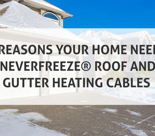 5 Reasons Your Home Needs NeverFreeze® Roof and Gutter Heating Cables