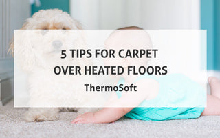 5 Tips for Carpet Over Heated Floors