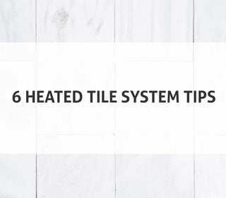 6 Heated Tile System Tips
