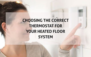 Choosing the Correct Thermostat for Your Heated Floor System