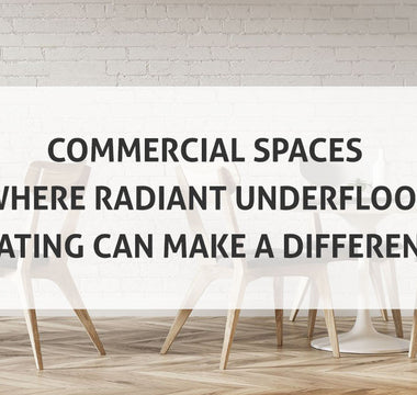 Commercial Spaces Where Radiant Underfloor Heating Can Make a Difference