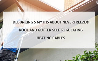 Debunking 5 Myths About NeverFreeze® Roof and Gutter Self-Regulating Heating Cables