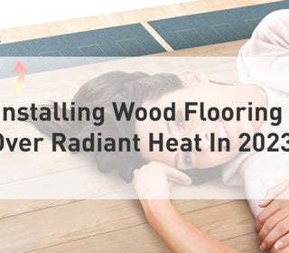 Installing Wood Flooring Over Radiant Heat In 2023