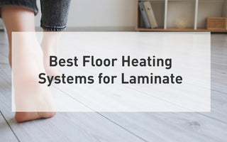 Best Floor Heating Systems for Laminate