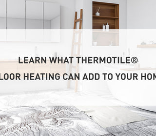 Learn what ThermoTile® Floor Heating Can Add to Your Home