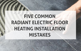 Five Common Radiant Electric Floor Heating Installation Mistakes and How to Avoid Them