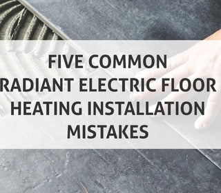 Five Common Radiant Electric Floor Heating Installation Mistakes and How to Avoid Them