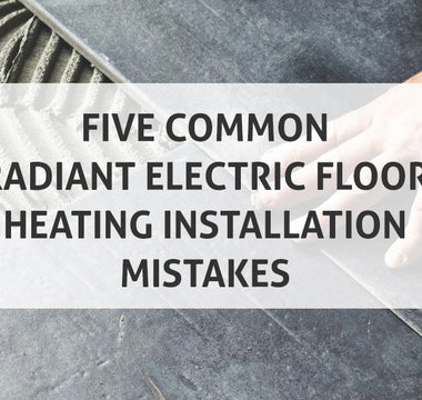 Five Common Radiant Electric Floor Heating Installation Mistakes and How to Avoid Them