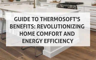 Guide to ThermoSoft's Benefits: Revolutionizing Home Comfort and Energy Efficiency