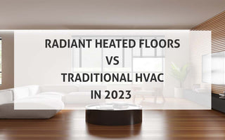 Radiant Heated Floors Vs Traditional HVAC in 2023
