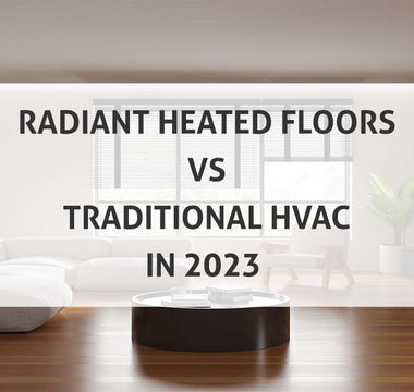 Radiant Heated Floors Vs Traditional HVAC in 2023