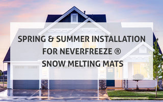 Spring & Summer Installation for NeverFreeze ® Snow Melting Mats