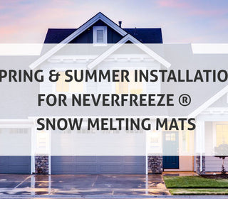 Spring & Summer Installation for NeverFreeze ® Snow Melting Mats