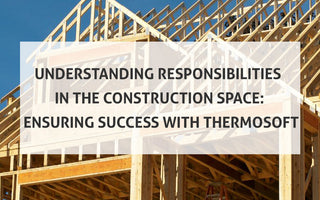 Understanding Responsibilities in the Construction Space: Ensuring Success with ThermoSoft