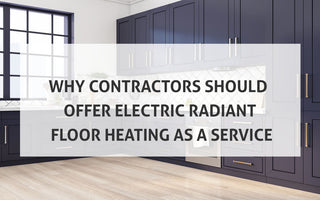 Why Contractors Should Offer Electric Radiant Floor Heating as a Service