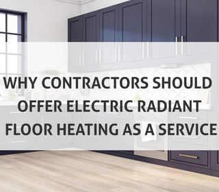 Why Contractors Should Offer Electric Radiant Floor Heating as a Service