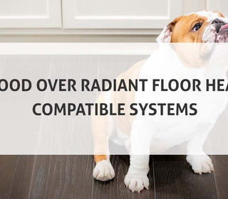 Wood Over Radiant Floor Heat: Compatible Systems