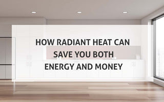 How Radiant Heat Can Save You Both Energy and Money