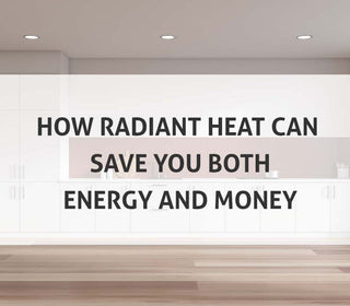 How Radiant Heat Can Save You Both Energy and Money