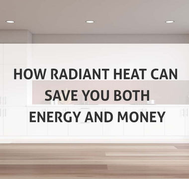 How Radiant Heat Can Save You Both Energy and Money