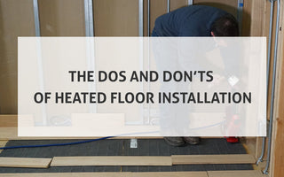 The Dos and Don'ts of Heated Floor Installation