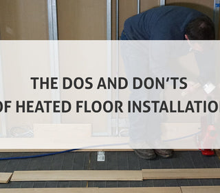 The Dos and Don'ts of Heated Floor Installation