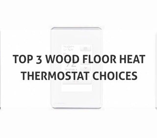 3 Best Wood Floor Heat Thermostat Choices
