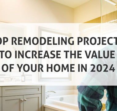 Top Remodeling Projects to Increase the Value of Your Home in 2024