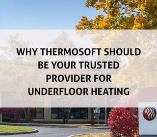 Why ThermoSoft Should Be Your Trusted Provider of  Underfloor Heating