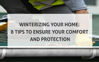 Winterizing Your Home: 8 Tips to Ensure Your Comfort and Protection